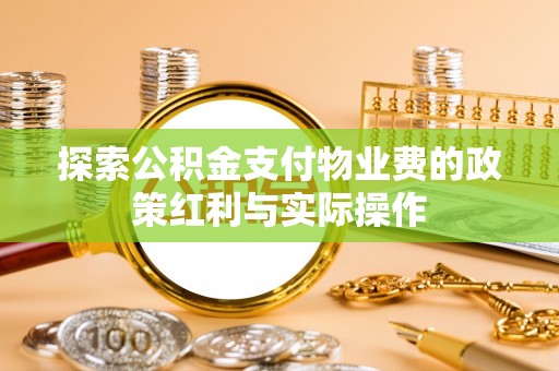 敦化探索公积金支付物业费的政策红利与实际操作