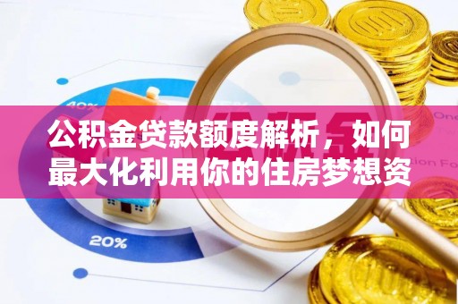 敦化公积金贷款额度解析，如何最大化利用你的住房梦想资金