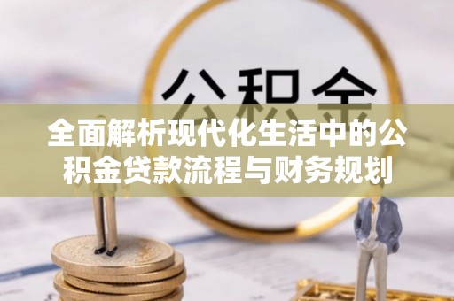 敦化全面解析现代化生活中的公积金贷款流程与财务规划