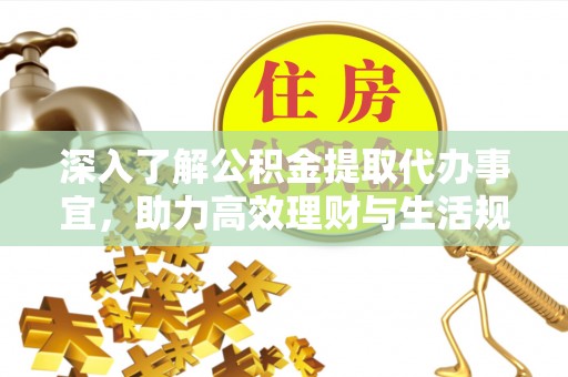 敦化深入了解公积金提取代办事宜，助力高效理财与生活规划