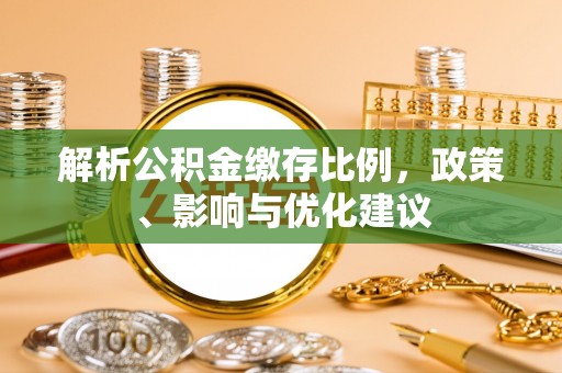 敦化解析公积金缴存比例，政策、影响与优化建议