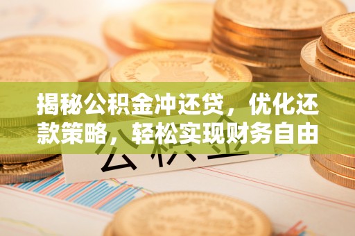 敦化揭秘公积金冲还贷，优化还款策略，轻松实现财务自由